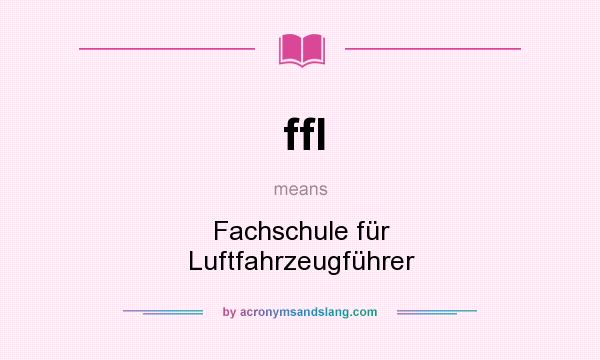 What does ffl mean? It stands for Fachschule für Luftfahrzeugführer