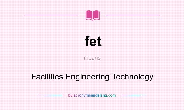 What does fet mean? It stands for Facilities Engineering Technology