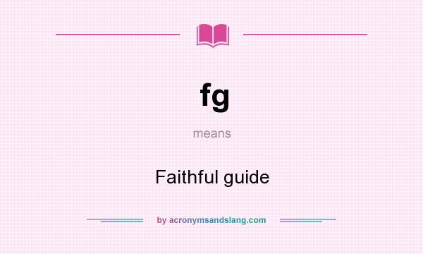 What does fg mean? It stands for Faithful guide
