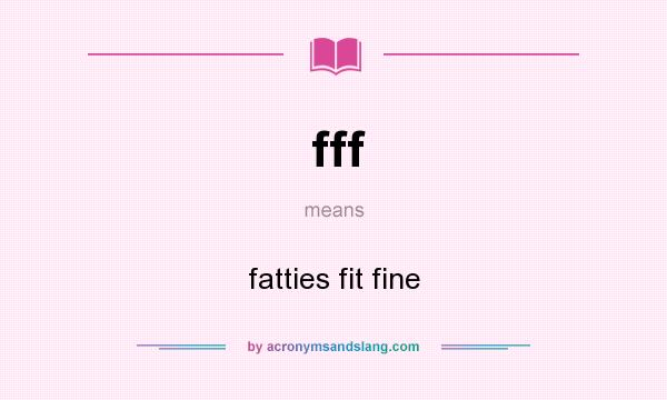What does fff mean? It stands for fatties fit fine