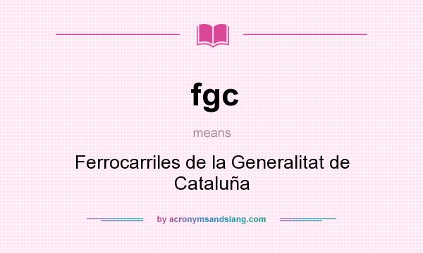 What does fgc mean? It stands for Ferrocarriles de la Generalitat de Cataluña