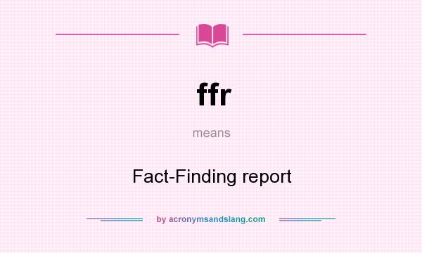 What does ffr mean? It stands for Fact-Finding report