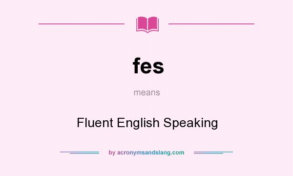 What does fes mean? It stands for Fluent English Speaking