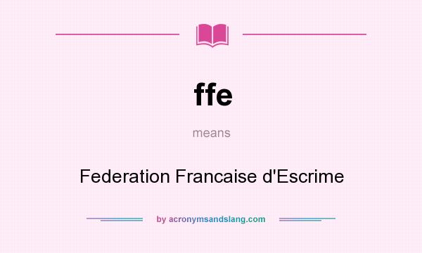 What does ffe mean? It stands for Federation Francaise d`Escrime