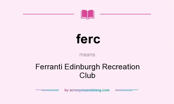 What does ferc mean? It stands for Ferranti Edinburgh Recreation Club