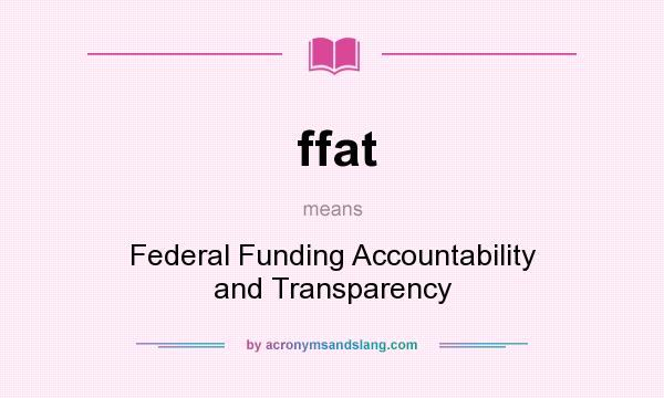 What does ffat mean? It stands for Federal Funding Accountability and Transparency