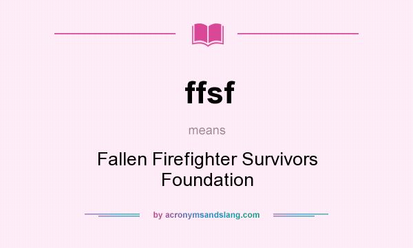 What does ffsf mean? It stands for Fallen Firefighter Survivors Foundation