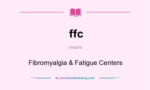 What does ffc mean? It stands for Fibromyalgia & Fatigue Centers