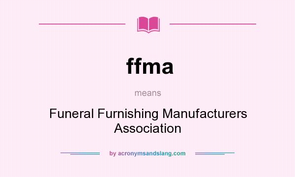 What does ffma mean? It stands for Funeral Furnishing Manufacturers Association