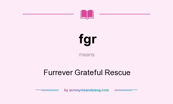 What does fgr mean? It stands for Furrever Grateful Rescue