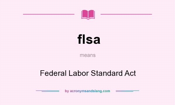 What does flsa mean? It stands for Federal Labor Standard Act