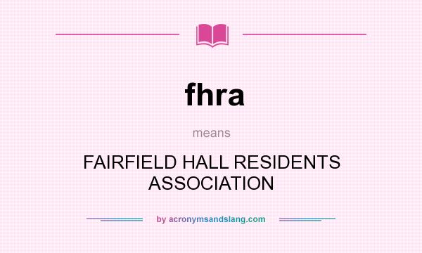 What does fhra mean? It stands for FAIRFIELD HALL RESIDENTS ASSOCIATION
