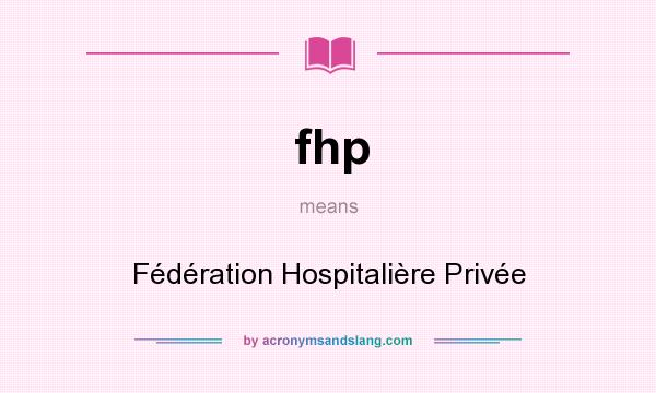 What does fhp mean? It stands for Fédération Hospitalière Privée