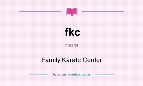 What does fkc mean? It stands for Family Karate Center