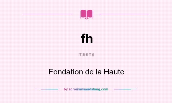 What does fh mean? It stands for Fondation de la Haute