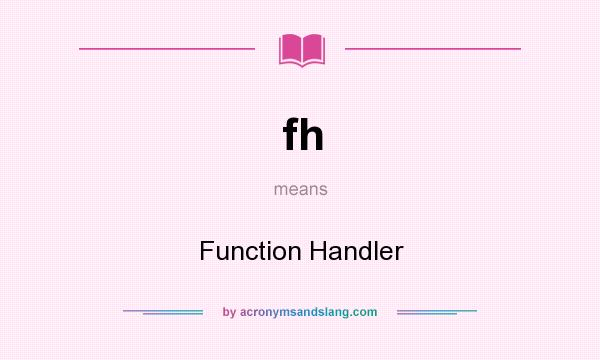 What does fh mean? It stands for Function Handler