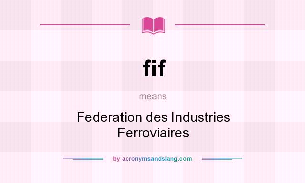 What does fif mean? It stands for Federation des Industries Ferroviaires