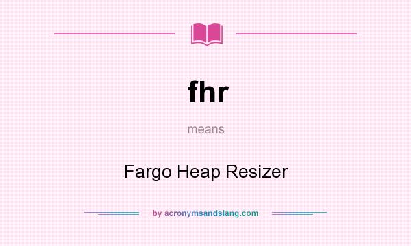What does fhr mean? It stands for Fargo Heap Resizer