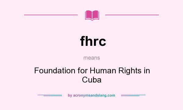 What does fhrc mean? It stands for Foundation for Human Rights in Cuba
