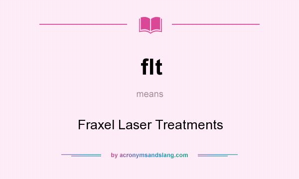 What does flt mean? It stands for Fraxel Laser Treatments
