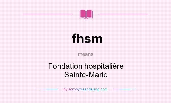 What does fhsm mean? It stands for Fondation hospitalière Sainte-Marie