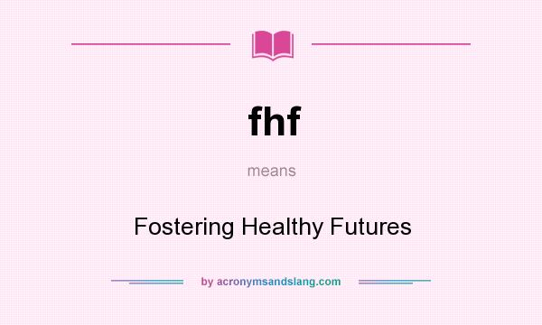 What does fhf mean? It stands for Fostering Healthy Futures