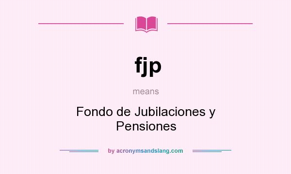 What does fjp mean? It stands for Fondo de Jubilaciones y Pensiones