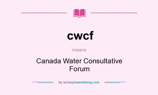 What does cwcf mean? It stands for Canada Water Consultative Forum