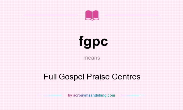 What does fgpc mean? It stands for Full Gospel Praise Centres
