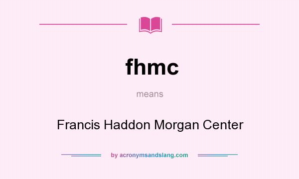 What does fhmc mean? It stands for Francis Haddon Morgan Center