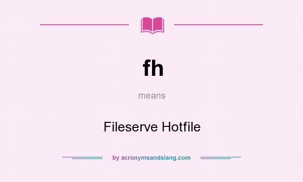 What does fh mean? It stands for Fileserve Hotfile