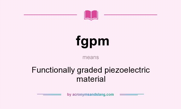 What does fgpm mean? It stands for Functionally graded piezoelectric material
