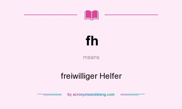 What does fh mean? It stands for freiwilliger Helfer