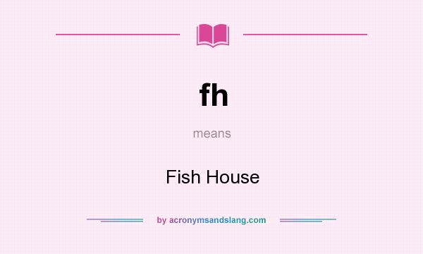 What does fh mean? It stands for Fish House