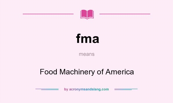 What does fma mean? It stands for Food Machinery of America