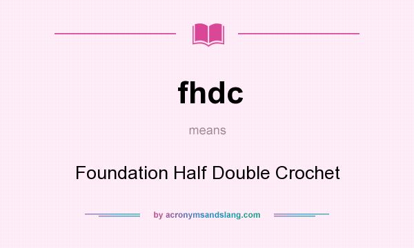 What does fhdc mean? It stands for Foundation Half Double Crochet
