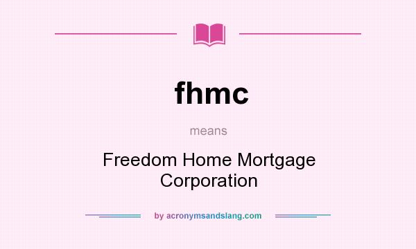 What does fhmc mean? It stands for Freedom Home Mortgage Corporation