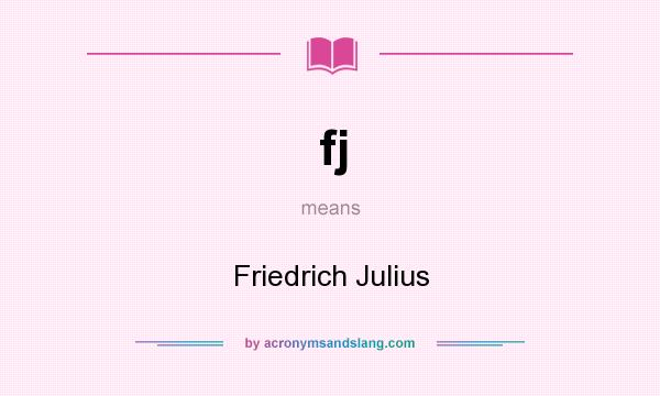 What does fj mean? It stands for Friedrich Julius