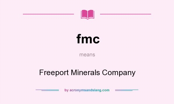 What does fmc mean? It stands for Freeport Minerals Company