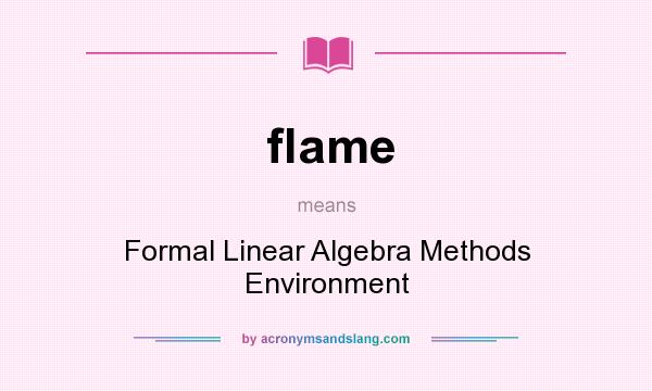 What does flame mean? It stands for Formal Linear Algebra Methods Environment