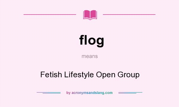 What does flog mean? It stands for Fetish Lifestyle Open Group