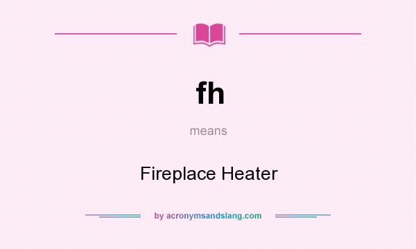 What does fh mean? It stands for Fireplace Heater