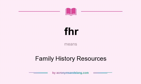 What does fhr mean? It stands for Family History Resources