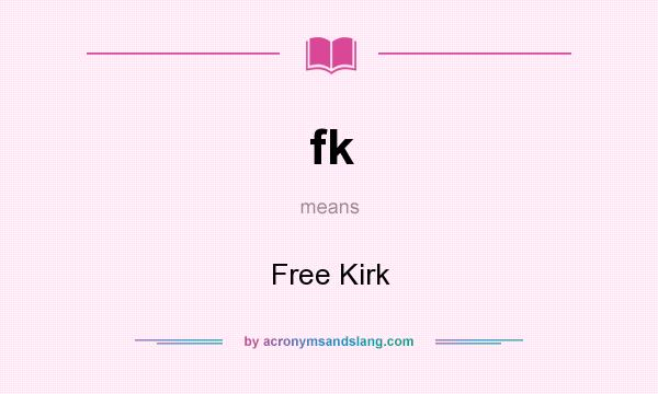What does fk mean? It stands for Free Kirk