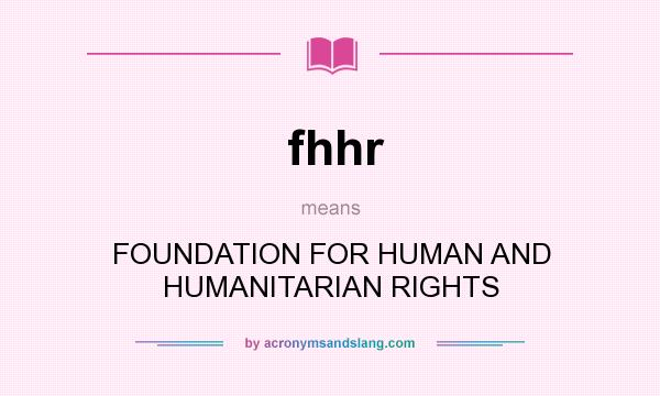 What does fhhr mean? It stands for FOUNDATION FOR HUMAN AND HUMANITARIAN RIGHTS