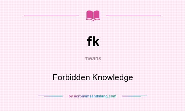 What does fk mean? It stands for Forbidden Knowledge