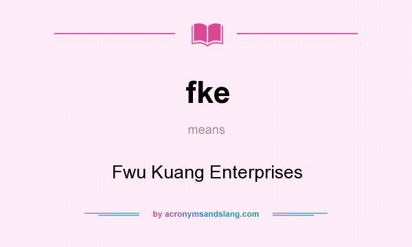 What does fke mean? It stands for Fwu Kuang Enterprises