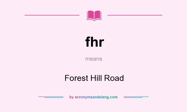 What does fhr mean? It stands for Forest Hill Road