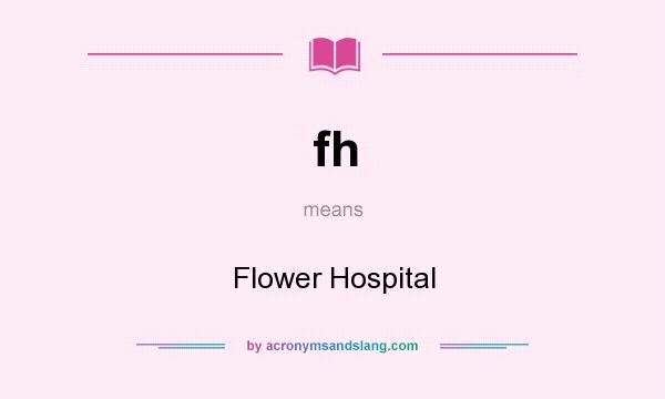 What does fh mean? It stands for Flower Hospital