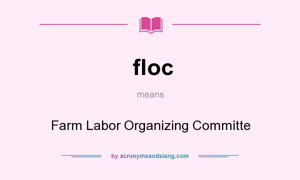 What does floc mean? It stands for Farm Labor Organizing Committe